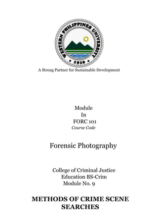 A Strong Partner for Sustainable Development
Module
In
FORC 101
Course Code
Forensic Photography
College of Criminal Justice
Education BS-Crim
Module No. 9
METHODS OF CRIME SCENE
SEARCHES
 