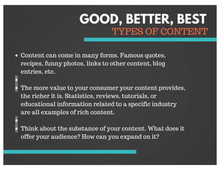 GOOD, BETTER, BEST
TYPES OF CONTENT
Content can come in many forms. Famous quotes,
recipes, funny photos, links to other c...