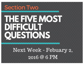 THE FIVE MOST
DIFFICULT
QUESTIONS
Next Week - Febuary 2,
2016 @ 6 PM
 