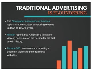 TRADITIONAL ADVERTISING
The Newspaper Association of America
reports that newspaper advertising revenue
is down to 1950's ...