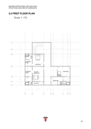 BUILDING STRUCTURES ( ARC 2522/ 2523 )
STRUCTURAL ANALYSIS OF A BUNGALOW
2.2 FIRST FLOOR PLAN
Scale 1: 175
6
 