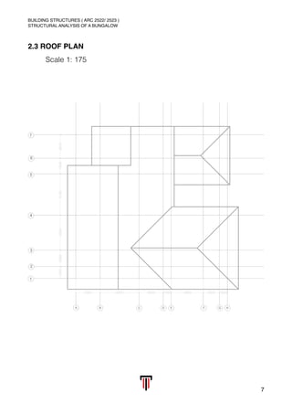 BUILDING STRUCTURES ( ARC 2522/ 2523 )
STRUCTURAL ANALYSIS OF A BUNGALOW
2.3 ROOF PLAN
Scale 1: 175 
7
 