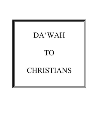 DA‘WAH 
TO 
CHRISTIANS 
 