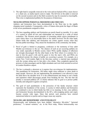 MURDER 
1. In the West, homicide is a crime in which the state must intervene and apply 
punishment. Consequently, punishment for homicide in the West became arbitrary 
and lacking any uniformity. Studies in the 60s showed that black Americans were 
sentenced to death for crimes which white Americans were only “doing time.” In 
Islaam, homicide is considered a civil wrong (tort). It is up to those who suffered the 
loss (the victim’s relatives) to decide on punishment or pardon. Qisaas may be private 
justice or personal revenge either by i) execution; ii) deeyah; or iii) complete pardon 
(2: 178). However, even after execution has been ordered by the court remission is 
possible. This principle is uniform and leaves the right to pardon in the hands of those 
harmed. 
2. Crimes of passion will not be eliminated by the death penalty. Public execution 
discourages premeditated murder. Where a person knows that he or she will only 
have to face life imprisonment (6-9years) for murder, if caught, they will be more 
willing to take the chance. But, where the consequence is possible death, they will 
think twice or thrice before going ahead with a murder. In the West, the execution of 
murderers takes place in prisons it is only viewed by a few members of the press, 
prison officials and the family of the murderer and the murdered. Consequently, for 
the society at large it is only a statistic. The execution has no personal impact on the 
individual members of society. In the Muslim state large segments of the society are 
invited to view the execution so they will convey it to the rest of the society. 
THEFT 
The media often refers the “hacking off” of the thief’s hand in order to portray the most 
gruesome picture possible of the implementation of Islaamic criminal law. 
1. The Qur’aan prescribes amputation in Chapter 5: 38 “As for thieves, both male and 
female, cut off their hands as recompense for their deeds and an exemplary 
punishment from Allaah...” However, there are conditions under which this law is to 
be applied. 
2. The law of amputation is not applied under the following circumstances: 
i) During times of famine or starvation. If a person steals food to prevent starvation, 
his hand will not be amputated. If he steals property because of the opportunity in a 
time of natural disaster, he is a criminal whose hand should be removed. 
ii) If a worker stole from a boss who had withheld his pay. Instead the boss would be 
penalized as long as the amount stolen was not more than was owed in back wages. 
iii) If the property taken was public property. For example, rugs or fittings in a 
mosque, or seats from public transport. 
iv) If the value of the property was less than 10 dirhams. 
v) If the item stolen was not in its proper place (i.e., it was accidentally left 
somewhere and thus became temptation). The professional pickpocket or burglar 
have made theft a way of life. 
 