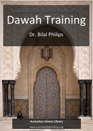 Dawah Training 
Dr. Bilal Philips 
Australian Islamic Library 
www.australianislamiclibrary.org Page 1 
www.australianislamiclibrary.org 
 