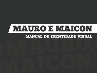 MAURO E MAICON
  MANUAL DE IDENTIDADE VISUAL
 