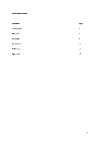 2 
Table of Contents 
Contents Page 
Introduction 3 
Method 4 
Concept 8 
Discussion 11 
Reference 16 
Appendix 17 
 