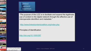 Madans – Future of Metadata – IDPF 2016 19
“The purpose of the LCC is to facilitate and expand the legitimate
use of content in the digital network through the effective use of
interoperable identifiers and metadata.”
http://www.linkedcontentcoalition.org/index.php
Principles of Identification
http://doi.org/10.1000/287
 