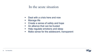 Eva Henje Blom32
 Deal with a crisis here and now
 Manage life
 Create a sense of safety and hope
 An alliance that can be trusted
 Help regulate emotions and sleep
 Make sense for the adolescent, transparent
In the acute situation
 