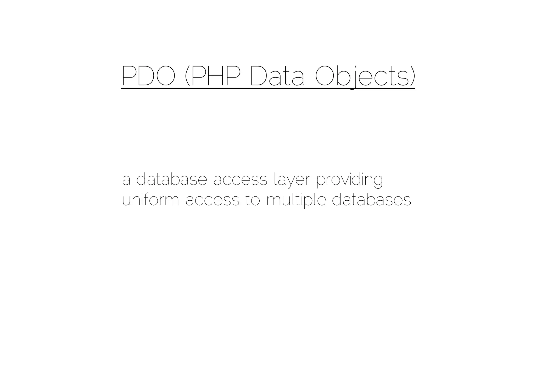 PDO (PHP Data Objects)


a database access layer providing
uniform access to multiple databases
 