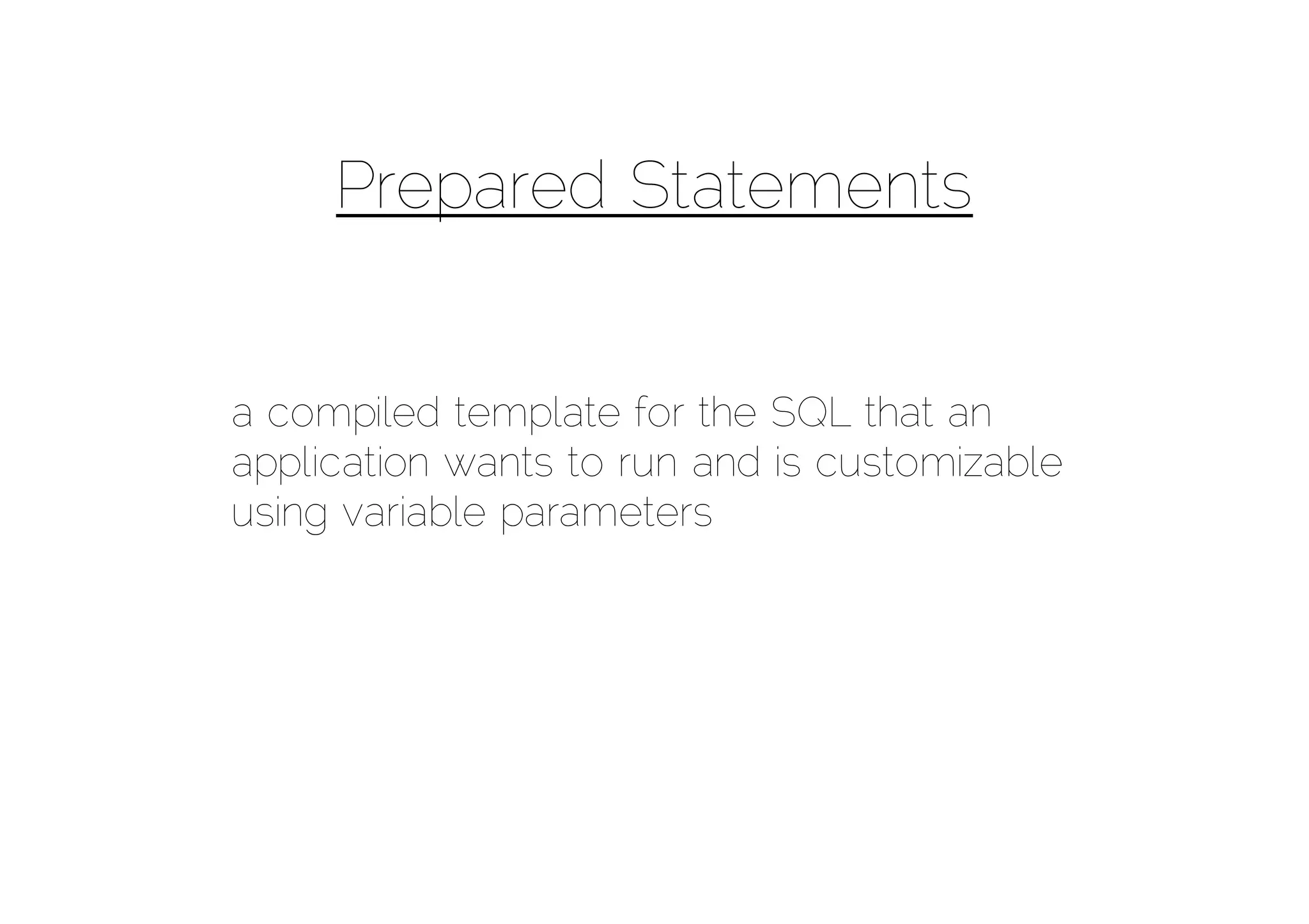 Prepared Statements


a compiled template for the SQL that an
application wants to run and is customizable
using variable parameters
 
