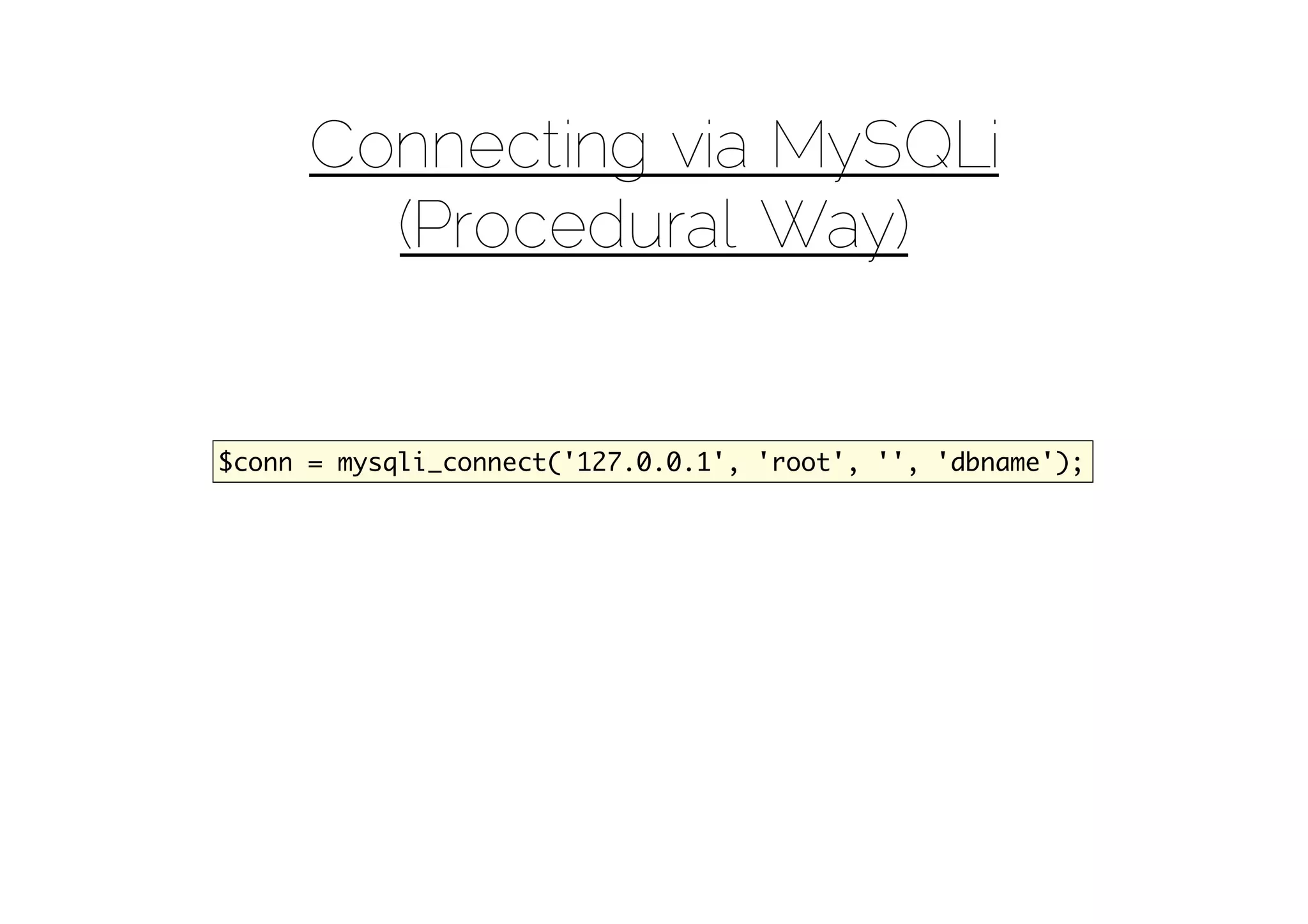 Connecting via MySQLi
        (Procedural Way)


$conn = mysqli_connect('127.0.0.1', 'root', '', 'dbname');
 