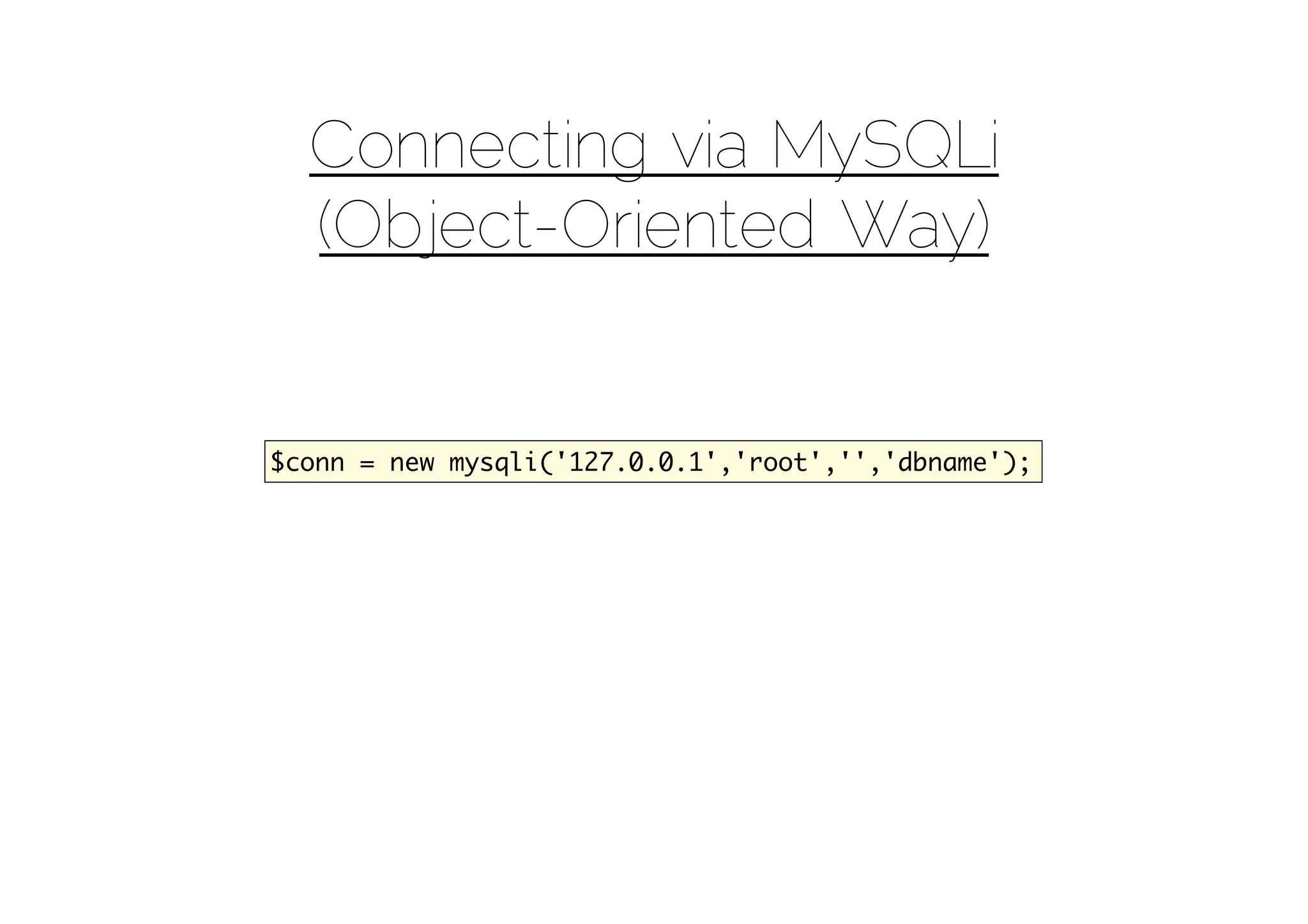 Connecting via MySQLi
  (Object-Oriented Way)


$conn = new mysqli('127.0.0.1','root','','dbname');
 
