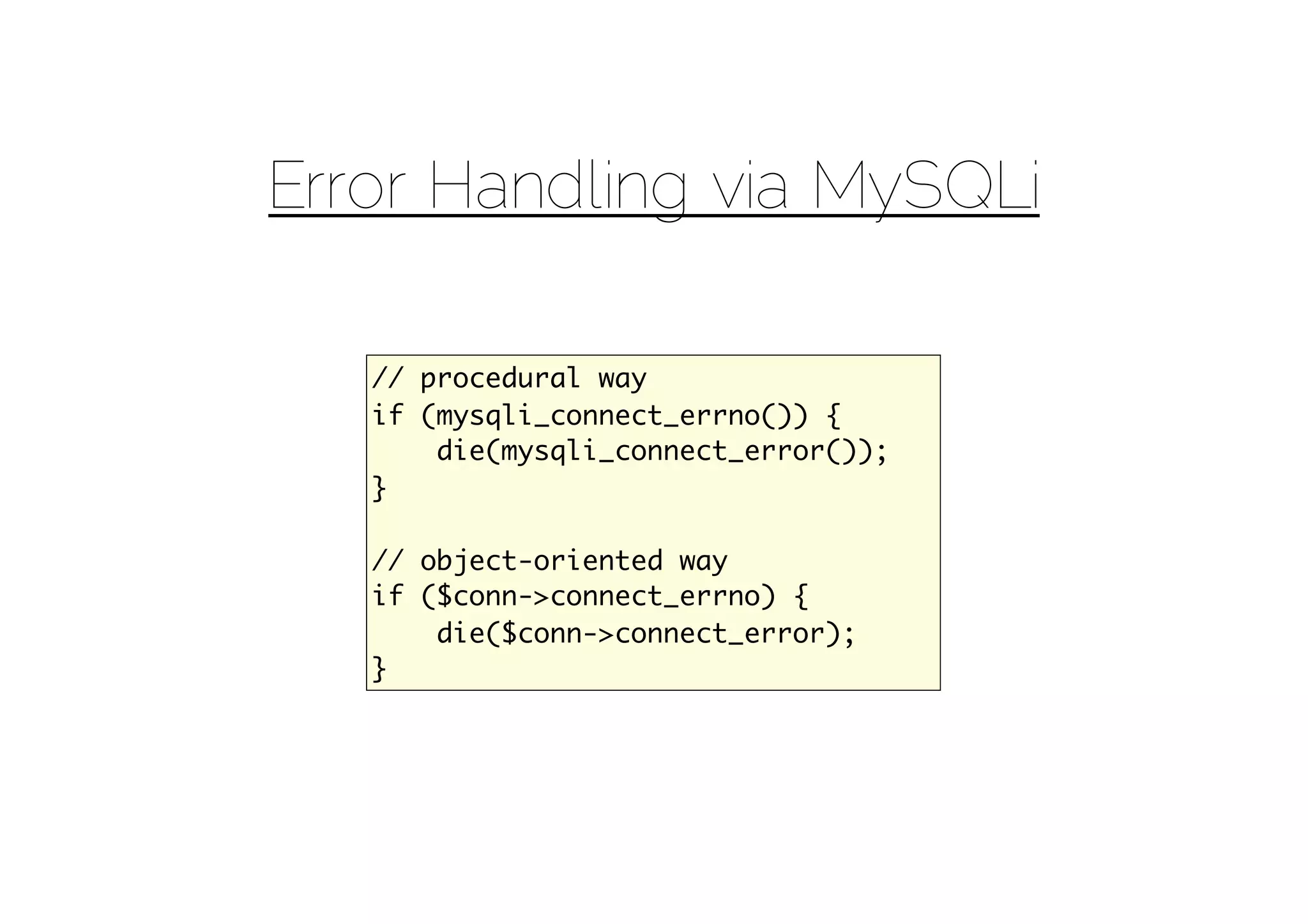 Error Handling via MySQLi

   // procedural way
   if (mysqli_connect_errno()) {
       die(mysqli_connect_error());	
   }

   // object-oriented way
   if ($conn->connect_errno) {
       die($conn->connect_error);
   }
 