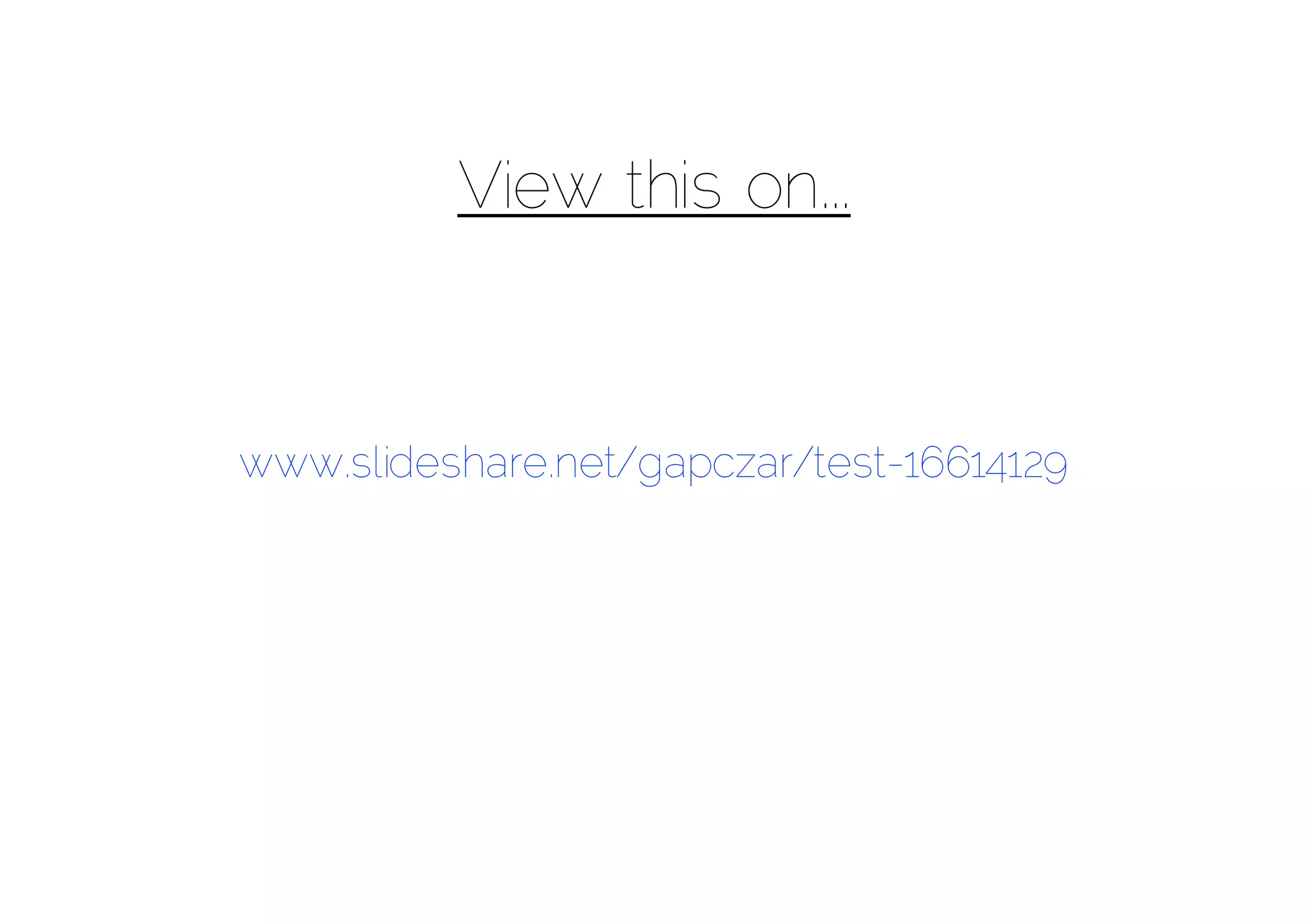 View this on...



www.slideshare.net/gapczar/test-16614129
 