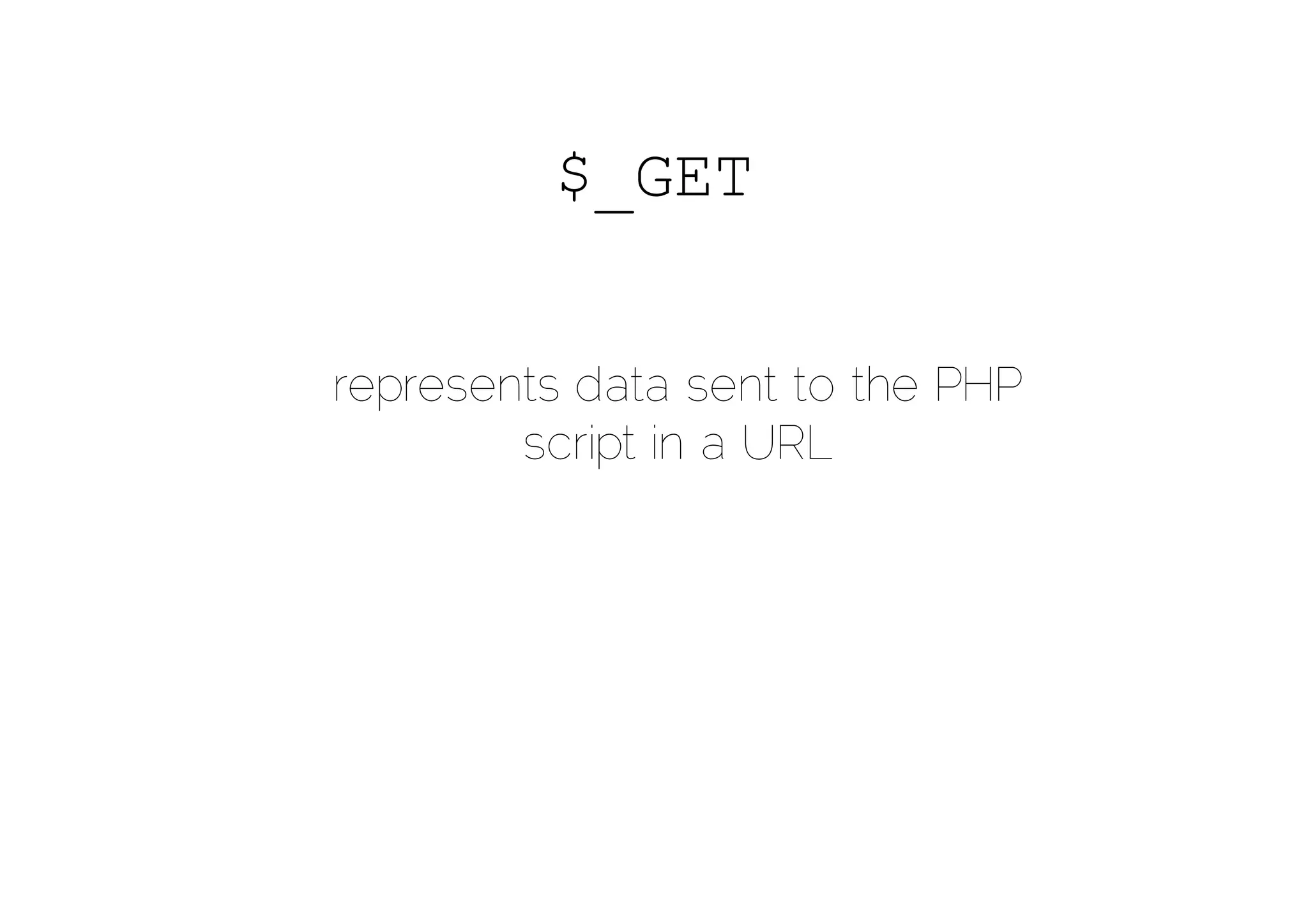 $_GET


represents data sent to the PHP
        script in a URL
 