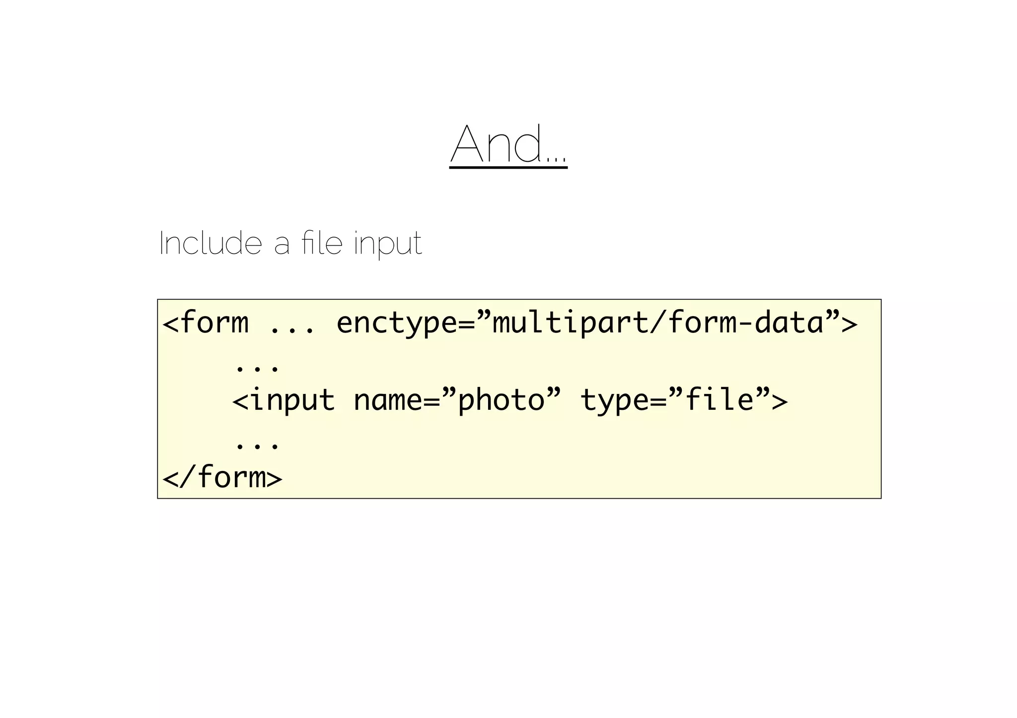 And...
Include a ﬁle input

<form ... enctype=”multipart/form-data”>
    ...
    <input name=”photo” type=”file”>
    ...
</form>
 
