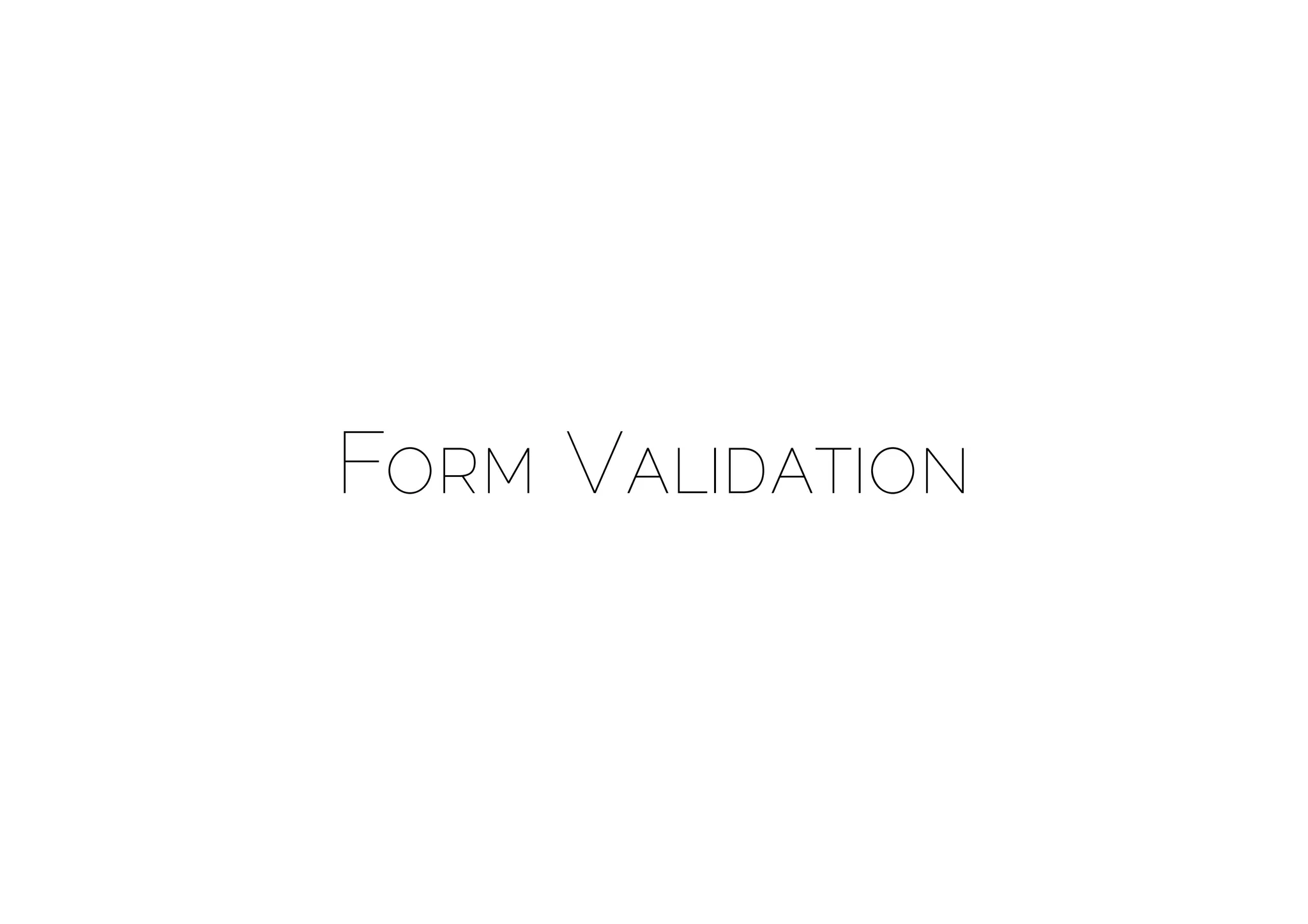 FORM VALIDATION
 
