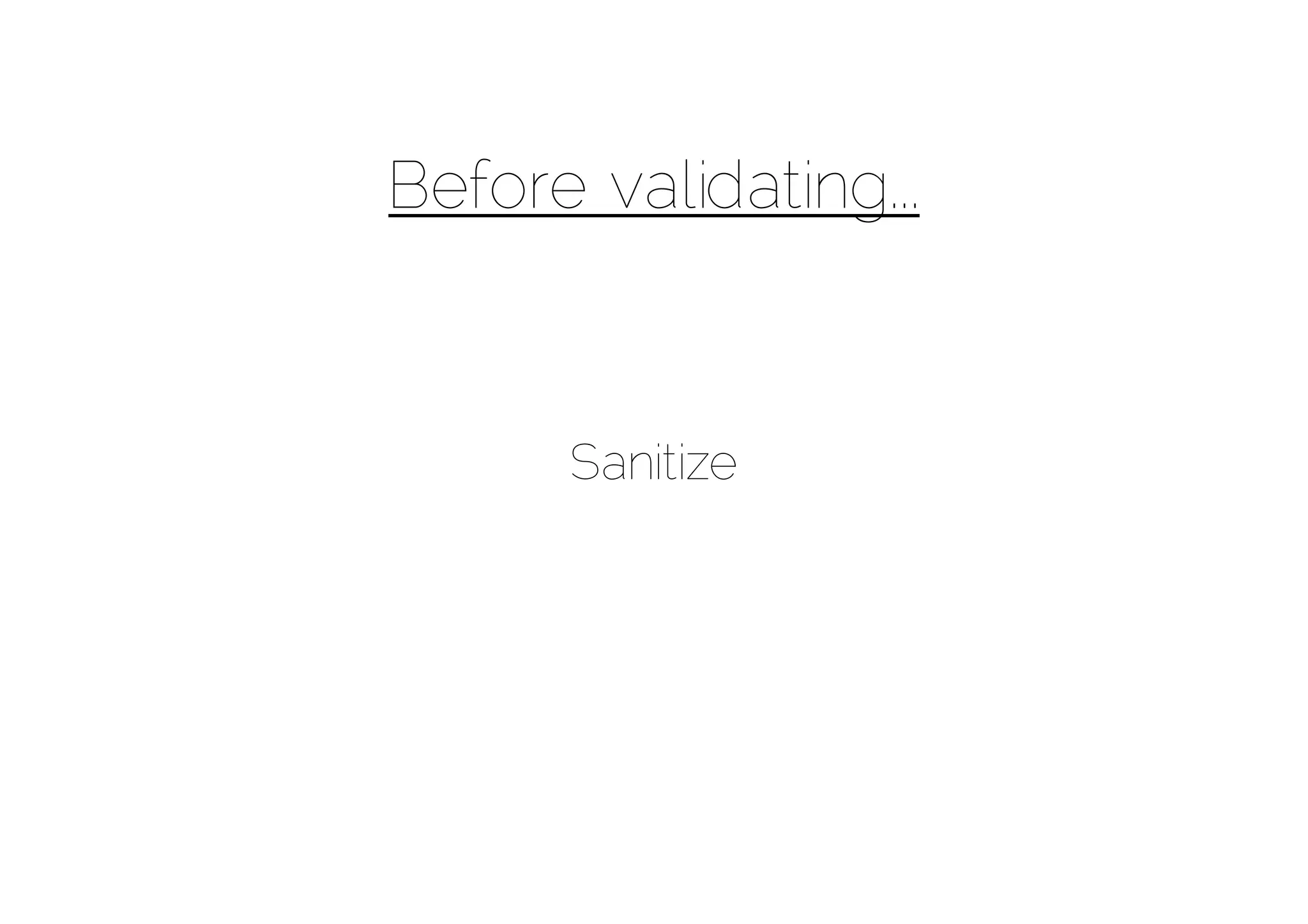 Before validating...



      Sanitize
 