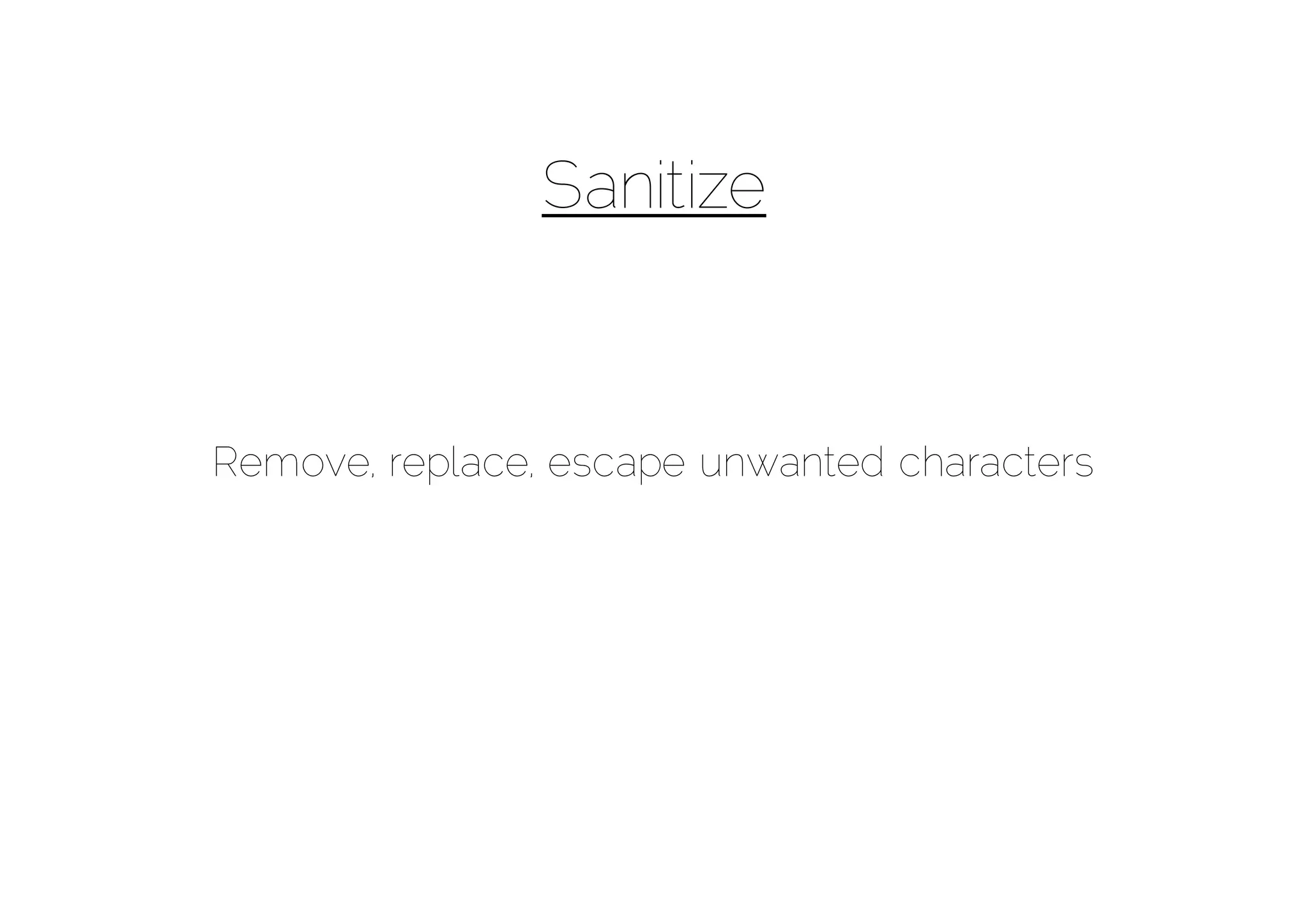 Sanitize



Remove, replace, escape unwanted characters
 