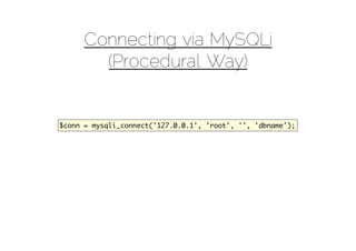 Connecting via MySQLi
        (Procedural Way)


$conn = mysqli_connect('127.0.0.1', 'root', '', 'dbname');
 