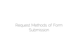 Request Methods of Form
      Submission
 