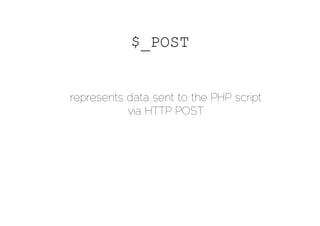 $_POST


represents data sent to the PHP script
           via HTTP POST
 