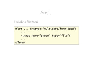 And...
Include a ﬁle input

<form ... enctype=”multipart/form-data”>
    ...
    <input name=”photo” type=”file”>
    ...
</form>
 