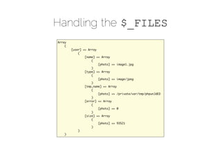 Handling the $_FILES
Array
    (
        [user] => Array
            (
                [name] => Array
                    (
                        [photo] => image1.jpg
                    )                    
                [type] => Array
                    (
                        [photo] => image/jpeg
                    )
                [tmp_name] => Array
                    (
                        [photo] => /private/var/tmp/phpunJdED
                    )
                [error] => Array
                    (
                        [photo] => 0
                    )    
                [size] => Array
                    (
                        [photo] => 93521
                    )
            )
    )
 