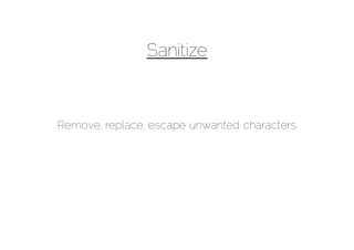 Sanitize



Remove, replace, escape unwanted characters
 