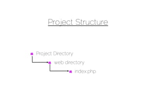 Project Structure


Project Directory
        web directory
                    index.php
 