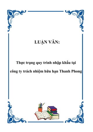 LUẬN VĂN:
Thực trạng quy trình nhập khẩu tại
công ty trách nhiệm hữu hạn Thanh Phong
 