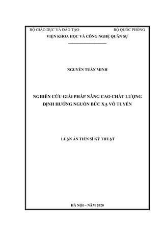 BỘ GIÁO DỤC VÀ ĐÀO TẠO BỘ QUỐC PHÒNG
VIỆN KHOA HỌC VÀ CÔNG NGHỆ QUÂN SỰ
------------------------------
NGUYỄN TUẤN MINH
NGHIÊN CỨU GIẢI PHÁP NÂNG CAO CHẤT LƢỢNG
ĐỊNH HƢỚNG NGUỒN BỨC XẠ VÔ TUYẾN
LUẬN ÁN TIẾN SĨ KỸ THUẬT
HÀ NỘI – NĂM 2020
 