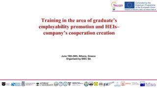 Training in the area of graduate’s
employability promotion and HEIs–
company’s cooperation creation
June 19th-30th, Athens, Greece
Organised by IDEC SA
 