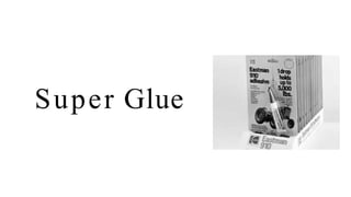 Super Glue
 