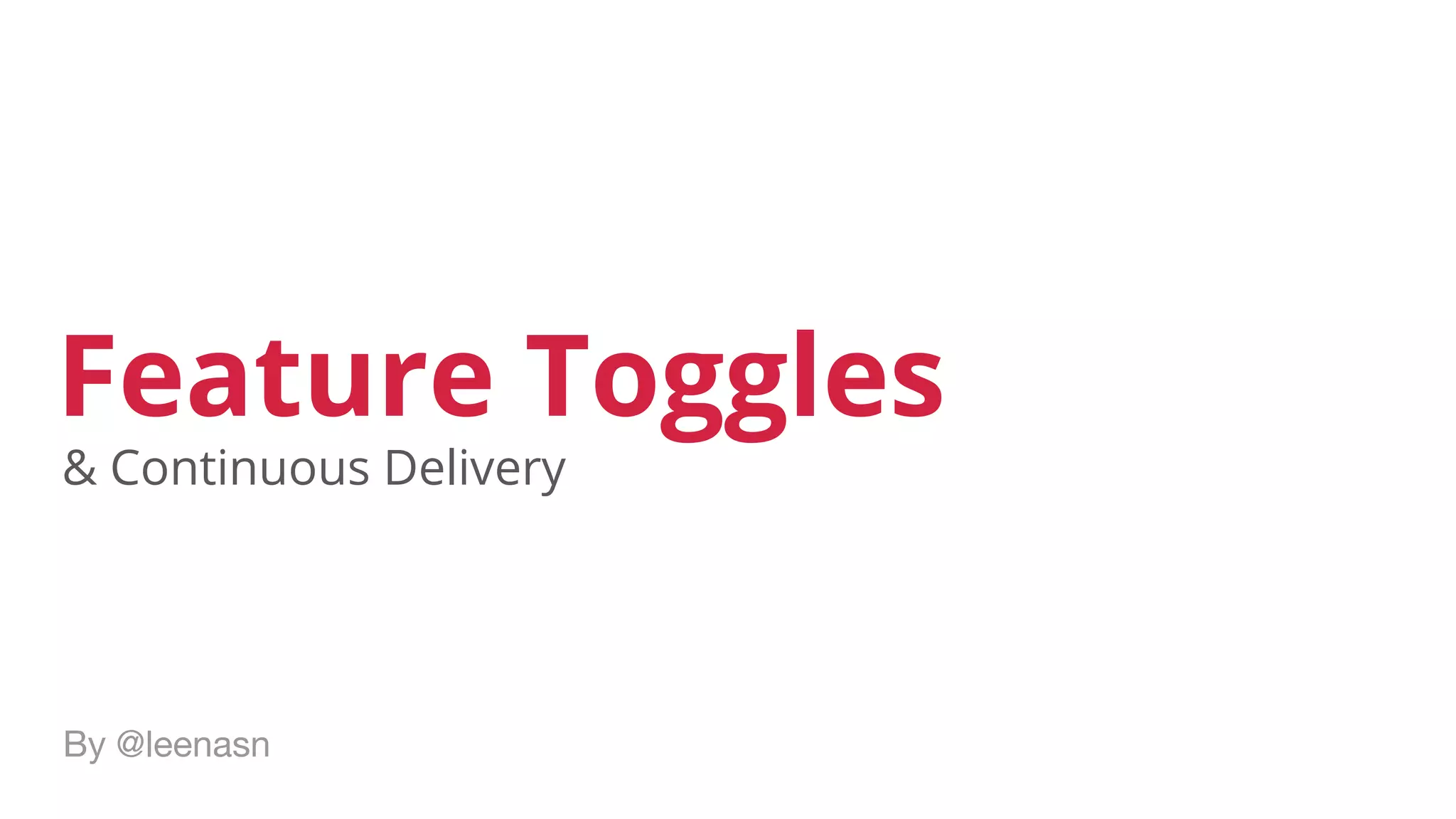 Feature Toggles
By @leenasn
& Continuous Delivery
 