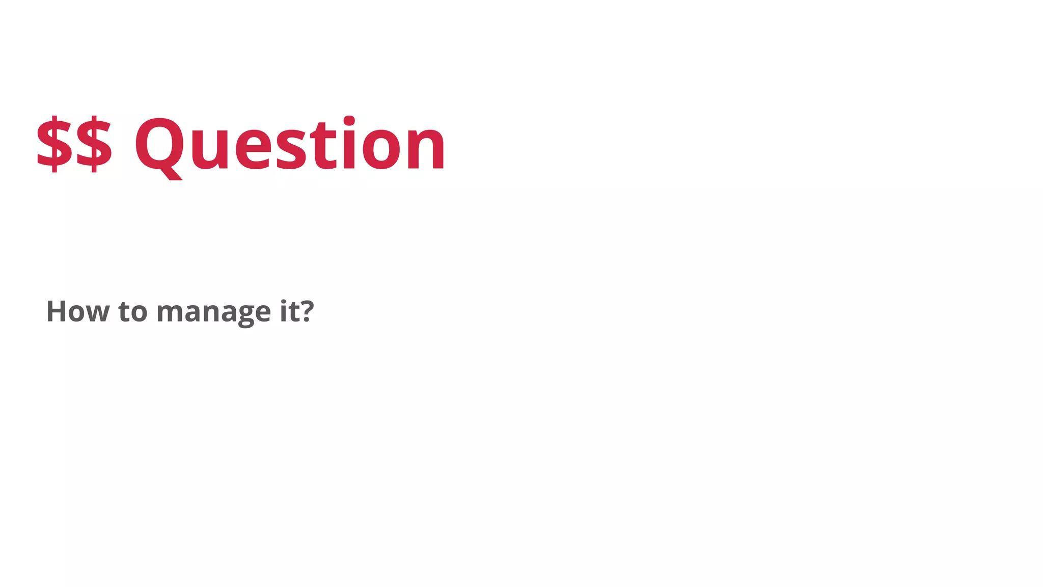 $$ Question
How to manage it?
 