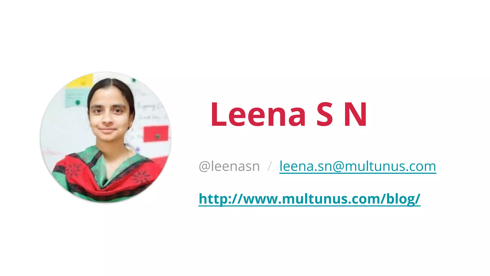 Leena S N
@leenasn / leena.sn@multunus.com
http://www.multunus.com/blog/
 