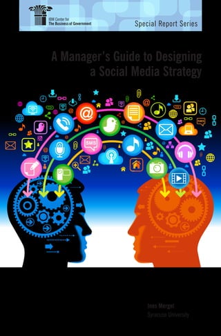 Special Report Series



A Manager’s Guide to Designing
       a Social Media Strategy




                    Ines Mergel
                    Syracuse University
 