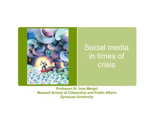 6/16/2013
1
Social media
in times of
crisis
Professor Dr. Ines Mergel
Maxwell School of Citizenship and Public Affairs
Syracuse University
https://docs.google.com/spreadsheet/pub?key=0AoXVKFw1Uci5dFNpRGdWd2pXZTN4a3Fza0Vh
VTRVaGc&output=html&utm_source=buffer&buffer_share=25647
FEMA 2013 National Preparedness Report: http://www.fema.gov/national-preparedness-report
 