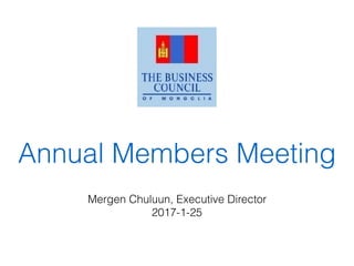 Annual Members Meeting
Mergen Chuluun, Executive Director
2017-1-25
 