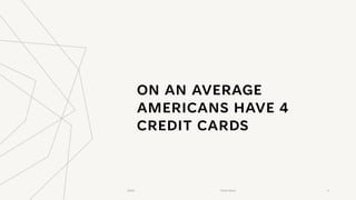 ON AN AVERAGE
AMERICANS HAVE 4
CREDIT CARDS
20XX Pitch Deck 3
 