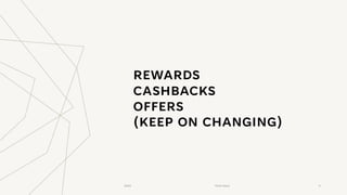 REWARDS
CASHBACKS
OFFERS
(KEEP ON CHANGING)
20XX Pitch Deck 5
 