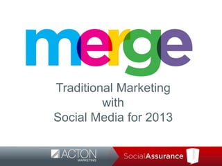 Traditional Marketing
         with
Social Media for 2013

            Social Assurance
 