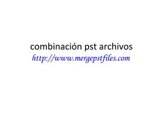 combinación pst archivos
http://www.mergepstfiles.com
 