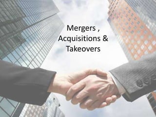 Mergers ,
Acquisitions &
  Takeovers
 