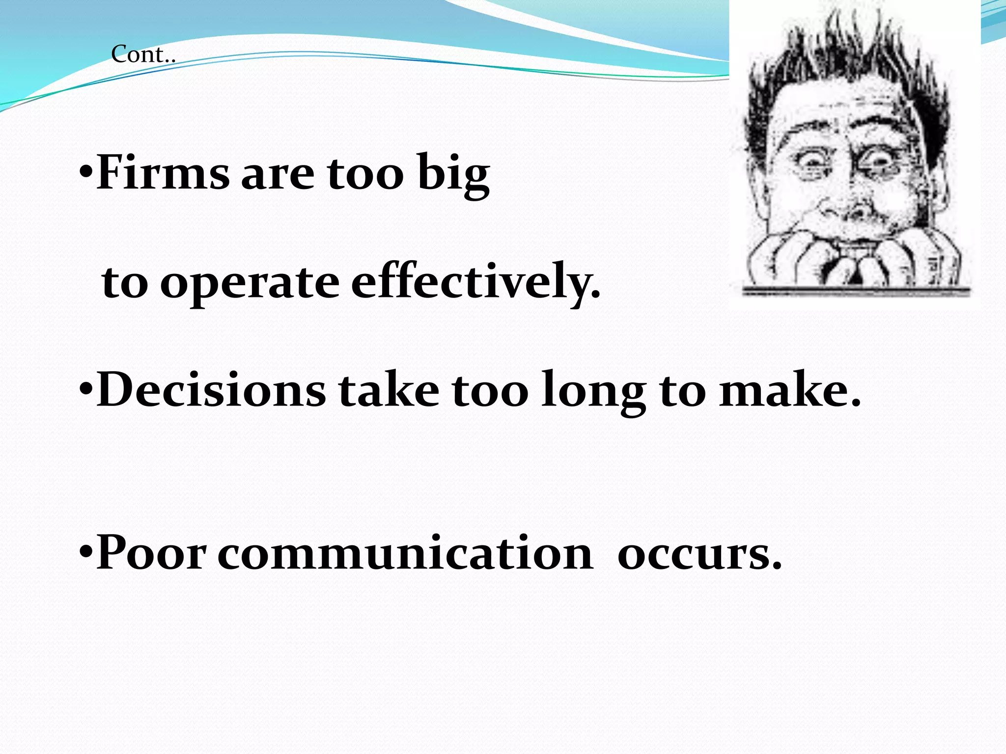 •Firms are too big
to operate effectively.
•Decisions take too long to make.
•Poor communication occurs.
Cont..
 