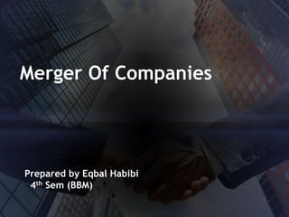 Merger Of Companies
Prepared by Eqbal Habibi
4th Sem (BBM)
 