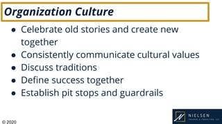 © 2020
Organization Culture
● Celebrate old stories and create new
together
● Consistently communicate cultural values
● D...