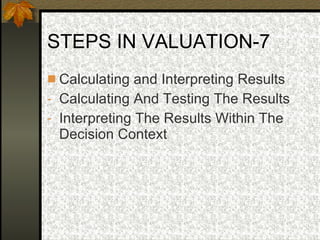 STEPS IN VALUATION-7 Calculating and Interpreting Results  Calculating And Testing The Results Interpreting The Results Within The Decision Context  